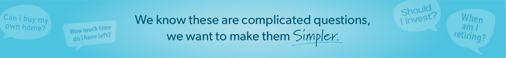 We know these are complicated questions, we want to make them simpler.